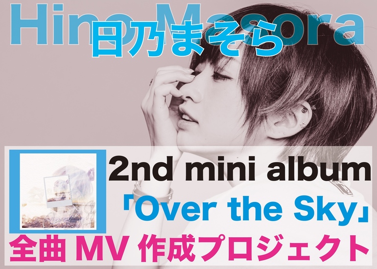 日乃まそら 2nd mini album「Over the Sky」全曲MV制作プロジェクト